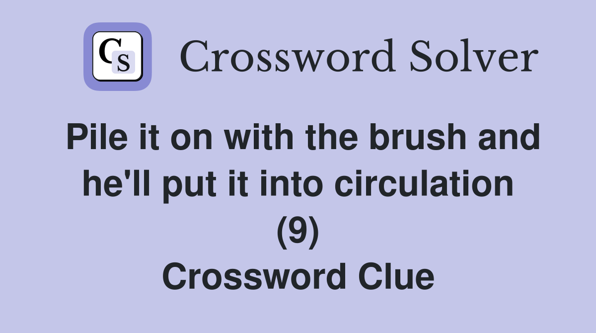Pile it on with the brush and he'll put it into circulation (9) Crossword Clue Answers